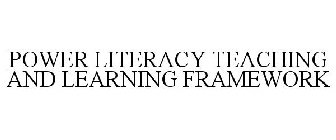 POWER LITERACY TEACHING AND LEARNING FRAMEWORK