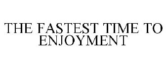 THE FASTEST TIME TO ENJOYMENT