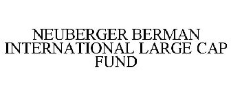 NEUBERGER BERMAN INTERNATIONAL LARGE CAP FUND