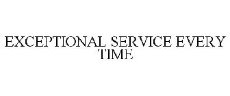 EXCEPTIONAL SERVICE EVERY TIME