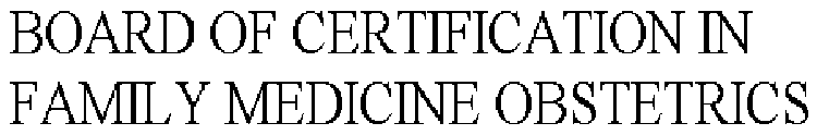 BOARD OF CERTIFICATION IN FAMILY MEDICINE OBSTETRICS