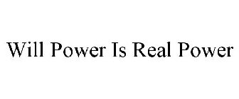 WILL POWER IS REAL POWER