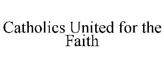 CATHOLICS UNITED FOR THE FAITH