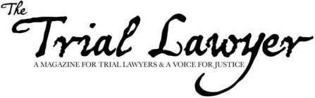 THE TRIAL LAWYER A MAGAZINE FOR TRIAL LAWYERS & A VOICE FOR JUSTICE