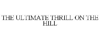 THE ULTIMATE THRILL ON THE HILL