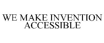 WE MAKE INVENTION ACCESSIBLE