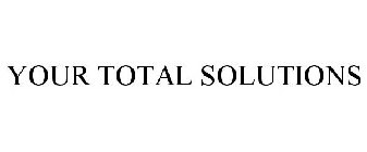 YOUR TOTAL SOLUTIONS