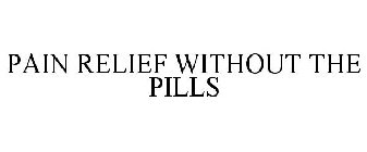 PAIN RELIEF WITHOUT THE PILLS