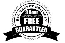GUARANTEED RED CARPET DELIVERY 3 HOUR WINDOW OR IT'S FREE