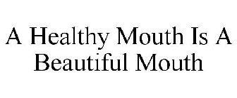 A HEALTHY MOUTH IS A BEAUTIFUL MOUTH