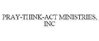 PRAY-THINK-ACT MINISTRIES, INC