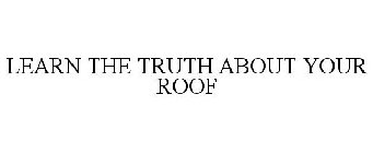 LEARN THE TRUTH ABOUT YOUR ROOF