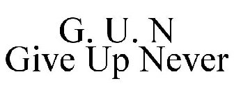 G. U. N GIVE UP NEVER