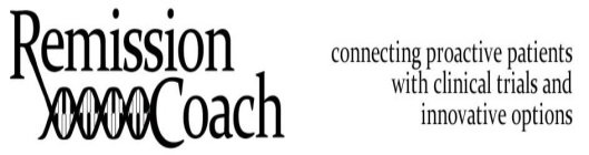 REMISSION COACH CONNECTING PROACTIVE PATIENTS WITH CLINICAL TRIALS AND INNOVATIVE OPTIONS