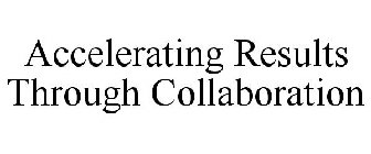 ACCELERATING RESULTS THROUGH COLLABORATION