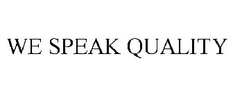 WE SPEAK QUALITY