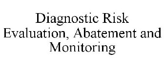 DIAGNOSTIC RISK EVALUATION, ABATEMENT AND MONITORING