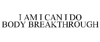 I AM I CAN I DO BODY BREAKTHROUGH