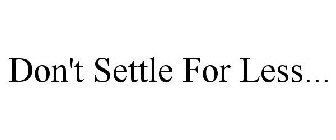 DON'T SETTLE FOR LESS...