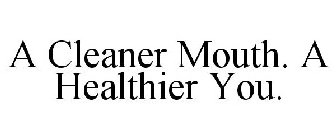 A CLEANER MOUTH. A HEALTHIER YOU.