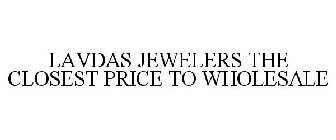 LAVDAS JEWELERS THE CLOSEST PRICE TO WHOLESALE