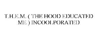 T.H.E.M. ( THE HOOD EDUCATED ME ) INCOOLPORATED