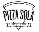 PIZZA SOLA REAL. GOOD. PIZZA.