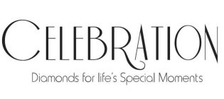 CELEBRATION DIAMONDS FOR LIFE'S SPECIAL MOMENTS
