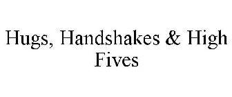 HUGS, HANDSHAKES & HIGH FIVES