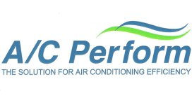 A/C PERFORM THE SOLUTION FOR AIR CONDITIONING EFFICIENCY