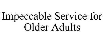 IMPECCABLE SERVICE FOR OLDER ADULTS