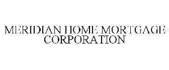 MERIDIAN HOME MORTGAGE CORPORATION