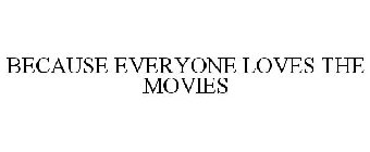 BECAUSE EVERYONE LOVES THE MOVIES