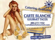 CATERING AVAILABLE CARTE BLANCHE GOURMET TACOS 480.277.1102 CARTEBLANCHEGOURMET.COM HAUTE...AND FRESH!!!