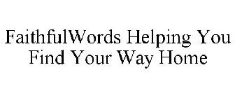 FAITHFULWORDS HELPING YOU FIND YOUR WAY HOME