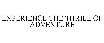 EXPERIENCE THE THRILL OF ADVENTURE