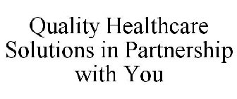 QUALITY HEALTHCARE SOLUTIONS IN PARTNERSHIP WITH YOU