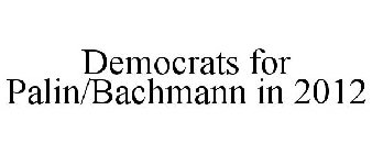 DEMOCRATS FOR PALIN/BACHMANN IN 2012