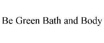 BE GREEN BATH AND BODY