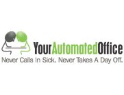 YOURAUTOMATEDOFFICE NEVER CALLS IN SICK. NEVER TAKES A DAY OFF.
