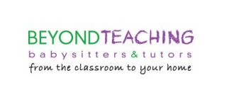 BEYOND TEACHING BABYSITTERS & TUTORS FROM THE CLASSROOM TO YOUR HOME
