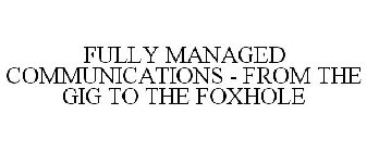 FULLY MANAGED COMMUNICATIONS - FROM THE GIG TO THE FOXHOLE