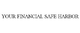 YOUR FINANCIAL SAFE HARBOR