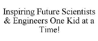 INSPIRING FUTURE SCIENTISTS & ENGINEERS ONE KID AT A TIME!