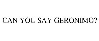 ¿CAN YOU SAY GERONIMO?