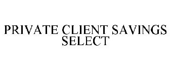 PRIVATE CLIENT SAVINGS SELECT