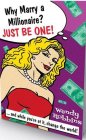 WHY MARRY A MILLIONAIRE? JUST BE ONE...AND WHILE YOU'RE AT IT, CHANGE THE WORLD! WENDY ROBBINS