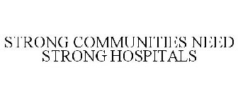 STRONG COMMUNITIES NEED STRONG HOSPITALS