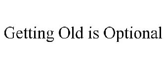 GETTING OLD IS OPTIONAL
