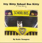 ITTY BITTY SCHOOL BUS KITTY A TRUE STORY SCHOOL BUS I BY KATIE YOUNGREN